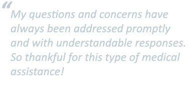   My questions and concerns have always been addressed promptly and with understandable responses  So thankful for th   